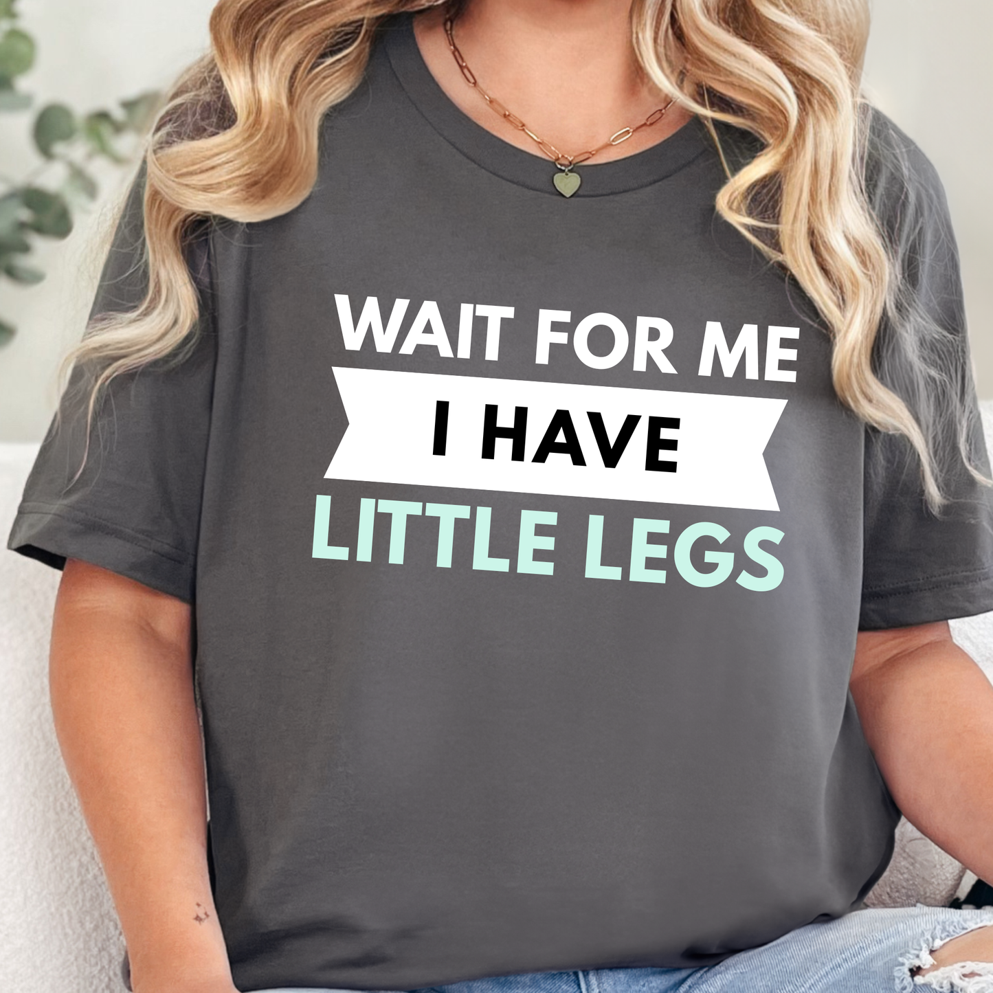 Wait For Me I Have Little Legs Graphic Tee
