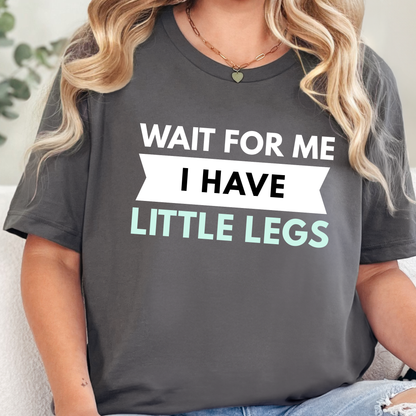 Wait For Me I Have Little Legs Graphic Tee