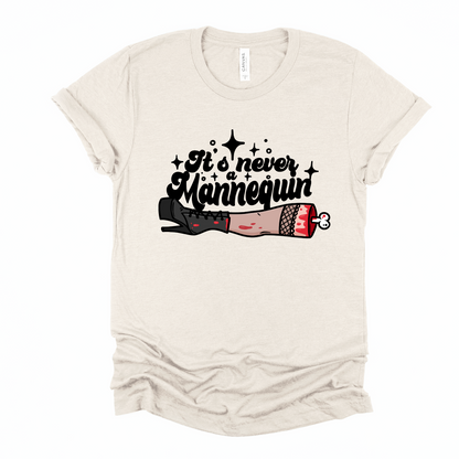 It's never a mannequin Graphic Tee