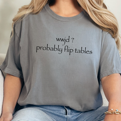 wwjd? probably flip tables Graphic Tee