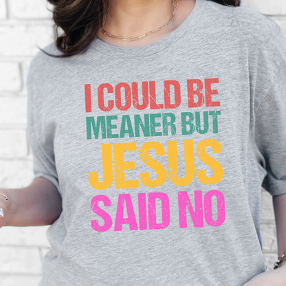 Meaner but Jesus Said No Graphic Tee